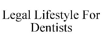 LEGAL LIFESTYLE FOR DENTISTS