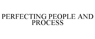 PERFECTING PEOPLE AND PROCESS