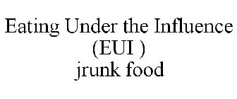 EATING UNDER THE INFLUENCE (EUI ) JRUNKFOOD