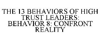 THE 13 BEHAVIORS OF HIGH TRUST LEADERS: BEHAVIOR 8: CONFRONT REALITY