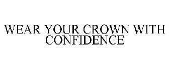 WEAR YOUR CROWN WITH CONFIDENCE