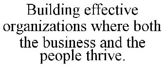 BUILDING EFFECTIVE ORGANIZATIONS WHERE BOTH THE BUSINESS AND THE PEOPLE THRIVE.