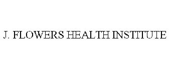 J. FLOWERS HEALTH INSTITUTE