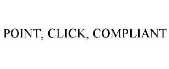 POINT, CLICK, COMPLIANT.