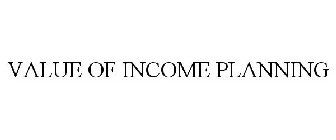 VALUE OF INCOME PLANNING