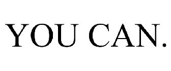 YOU CAN.