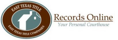 RECORDSONLINE YOUR PERSONAL COURTHOUSE EAST TEXAS TITLE COMPANIES