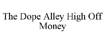 THE DOPE ALLEY HIGH OFF MONEY