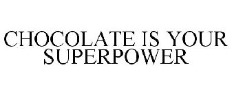 CHOCOLATE IS YOUR SUPERPOWER