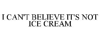 I CAN'T BELIEVE IT'S NOT ICE CREAM