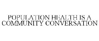 POPULATION HEALTH IS A COMMUNITY CONVERSATION