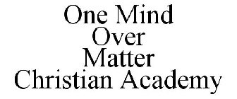 ONE MIND OVER MATTER CHRISTIAN ACADEMY