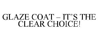 GLAZE COAT - IT'S THE CLEAR CHOICE!