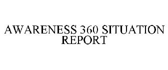 AWARENESS 360 SITUATION REPORT