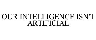 OUR INTELLIGENCE ISN'T ARTIFICIAL