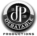 EST. DP 2018 DEBATABLE PRODUCTIONS
