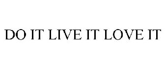 DO IT LIVE IT LOVE IT