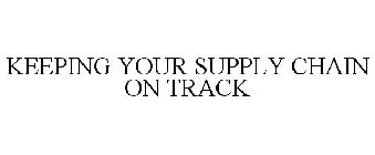 KEEPING YOUR SUPPLY CHAIN ON TRACK