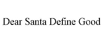 DEAR SANTA DEFINE GOOD