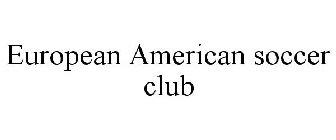 EUROPEAN AMERICAN SOCCER CLUB