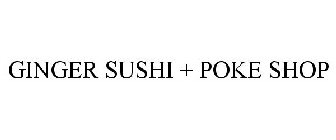 GINGER SUSHI + POKE SHOP