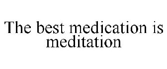 THE BEST MEDICATION IS MEDITATION