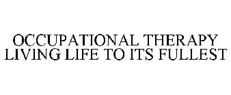 OCCUPATIONAL THERAPY LIVING LIFE TO ITSFULLEST