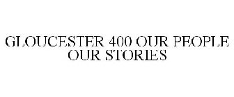 GLOUCESTER 400 OUR PEOPLE OUR STORIES