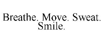 BREATHE. MOVE. SWEAT. SMILE.