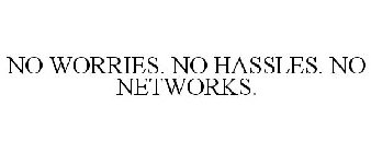 NO WORRIES. NO HASSLES. NO NETWORKS.