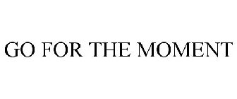 GO FOR THE MOMENT