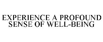 EXPERIENCE A PROFOUND SENSE OF WELL-BEING