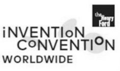 THE HENRY FORD INVENTION CONVENTION WORLDWIDE