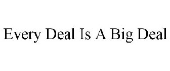 EVERY DEAL IS A BIG DEAL