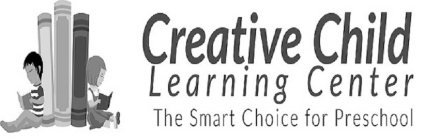 CREATIVE CHILD LEARNING CENTER THE SMART CHOICE FOR PRESCHOOL
