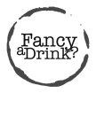FANCY A DRINK?