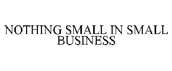 NOTHING SMALL IN SMALL BUSINESS