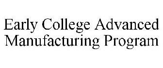 EARLY COLLEGE ADVANCED MANUFACTURING PROGRAM
