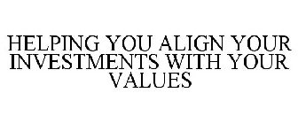 HELPING YOU ALIGN YOUR INVESTMENTS WITH YOUR VALUES