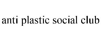 ANTI PLASTIC SOCIAL CLUB