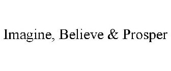 IMAGINE, BELIEVE & PROSPER