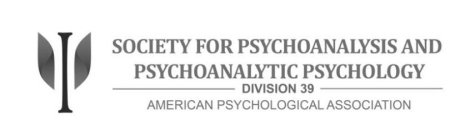 SOCIETY FOR PSYCHOANALYSIS AND PSYCHOANALYTIC PSYCHOLOGY DIVISION 39 AMERICAN PSYCHOLOGICAL ASSOCIATION