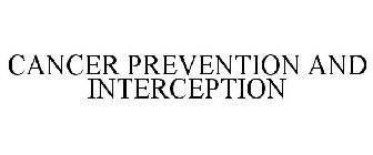 CANCER PREVENTION AND INTERCEPTION