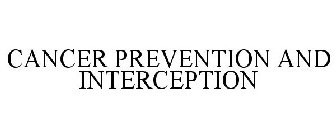CANCER PREVENTION AND INTERCEPTION
