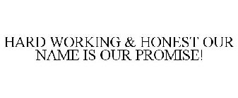 HARD WORKING & HONEST OUR NAME IS OUR PROMISE!