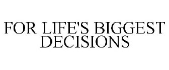FOR LIFE'S BIGGEST DECISIONS