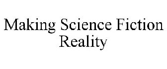 MAKING SCIENCE FICTION REALITY