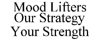 MOOD LIFTERS OUR STRATEGY YOUR STRENGTH