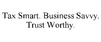 TAX SMART. BUSINESS SAVVY. TRUST WORTHY.