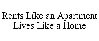 RENTS LIKE AN APARTMENT LIVES LIKE A HOME